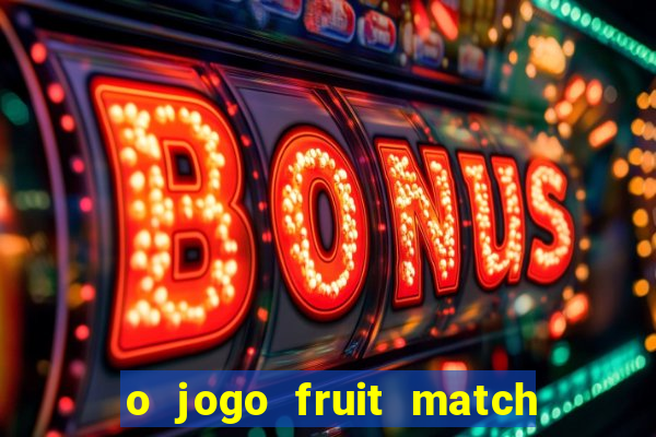 o jogo fruit match paga mesmo